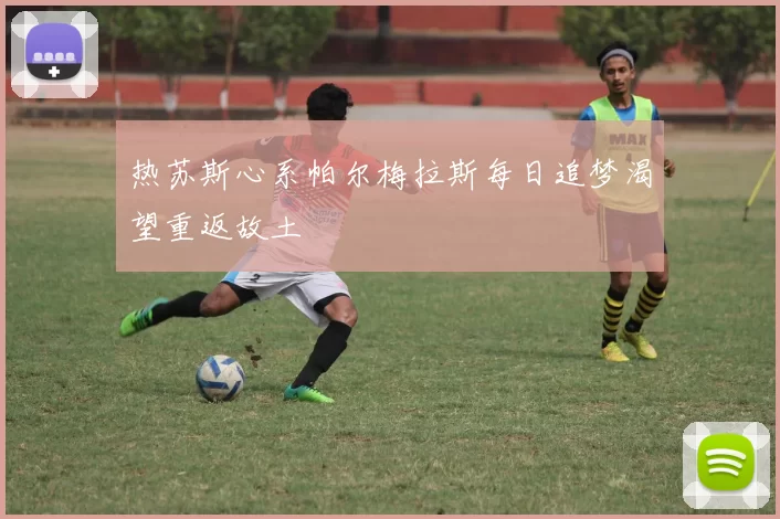 热苏斯心系帕尔梅拉斯每日追梦渴望重返故土
